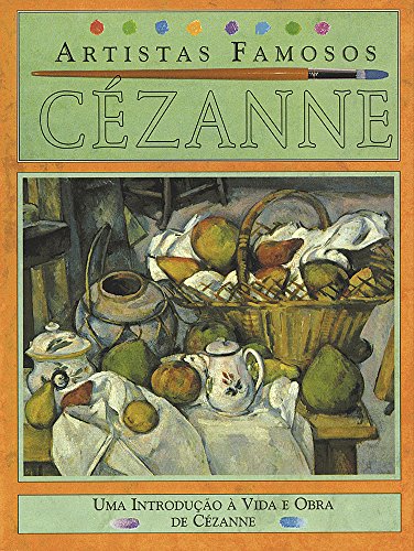 Cezanne - Artistas Famosos: Uma Introdução à Vida e Obra de Cézanne