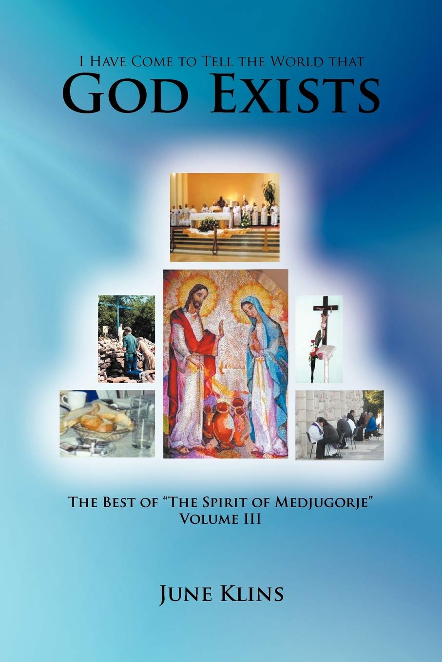 I Have Come to Tell the World That God Exists: The Best of "The Spirit of Medjugorje" Volume III