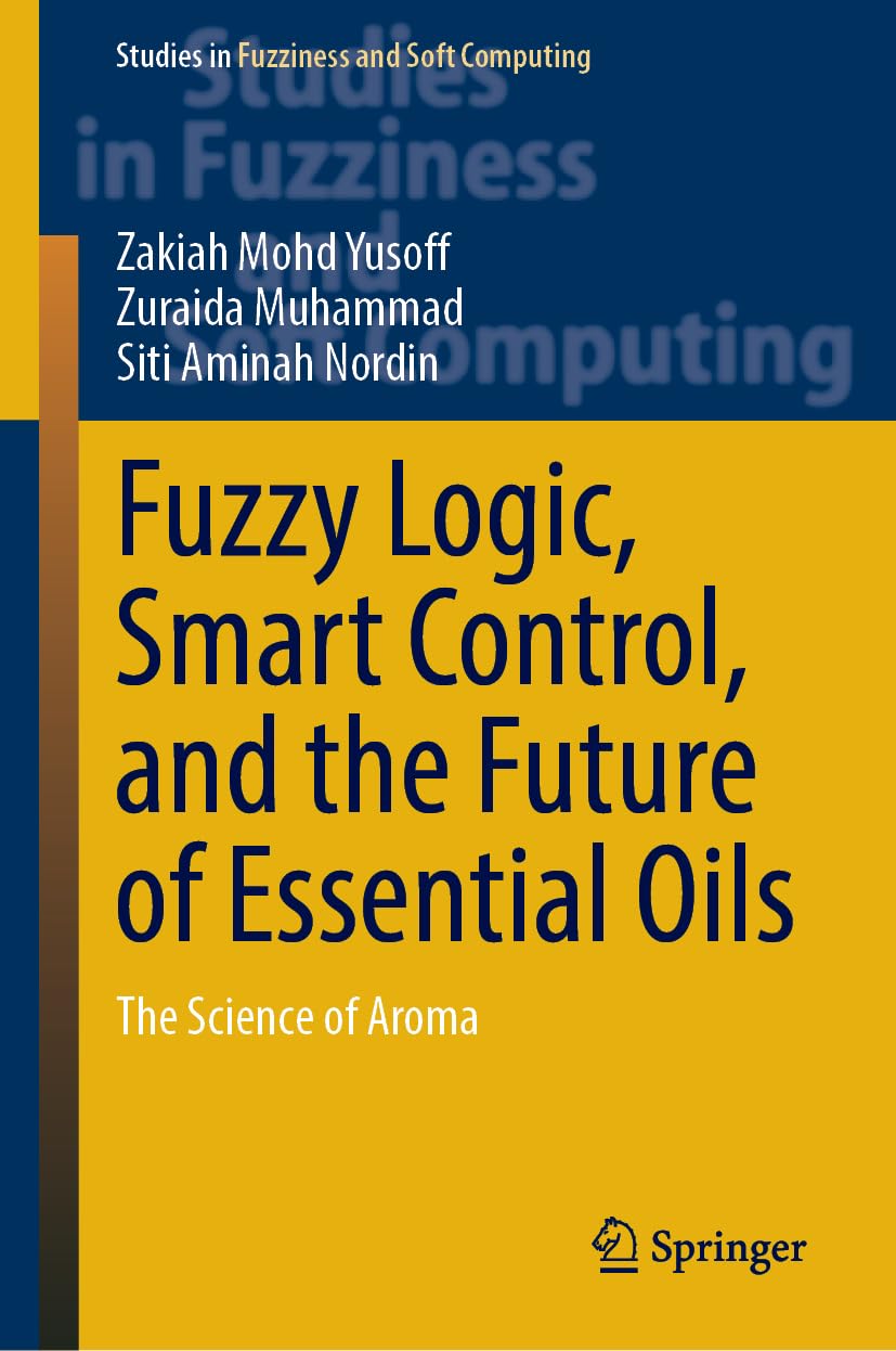 Fuzzy Logic, Smart Control, and the Future of Essential Oils: The Science of Aroma (Studies in Fuzziness and Soft Computing, 442)