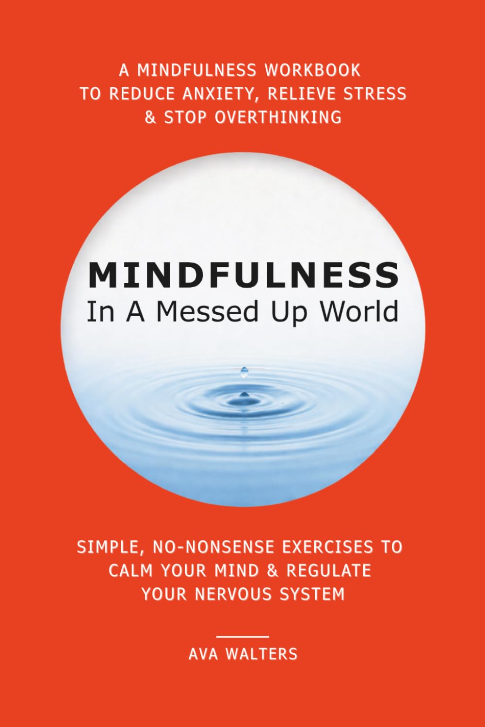MINDFULNESS In A Messed Up World: A Mindfulness Workbook to Reduce Anxiety, Relieve Stress & Stop Overthinking — Simple, No-Nonsense Exercises to Calm ... Nervous System: 1 (I Can't Afford Therapy)