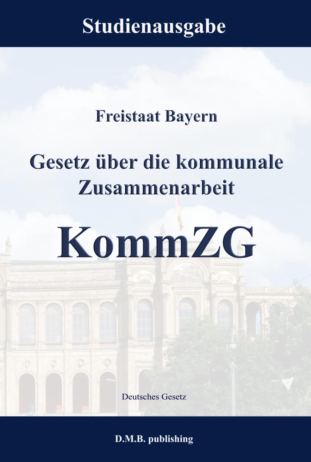 Freistaat Bayern - Gesetz über die kommunale Zusammenarbeit - KommZG: Studienausgabe