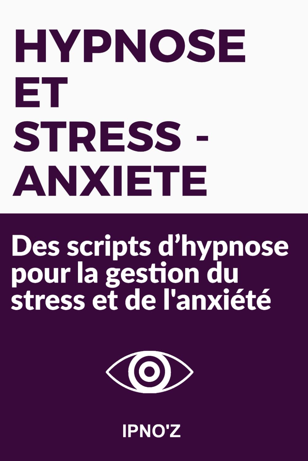 Hypnose et Stress/Anxiété: Des scripts d’hypnose pour la gestion du stress et de l'anxiété