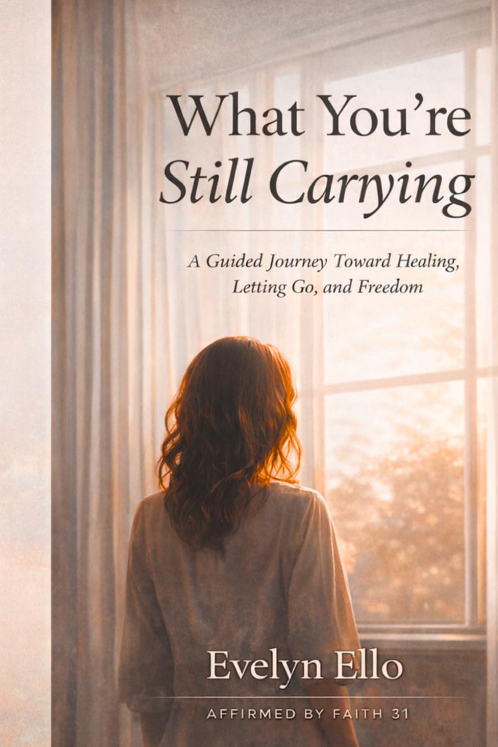 What You’re Still Carrying: A Guided Journey Toward Healing, Letting Go, and Freedom