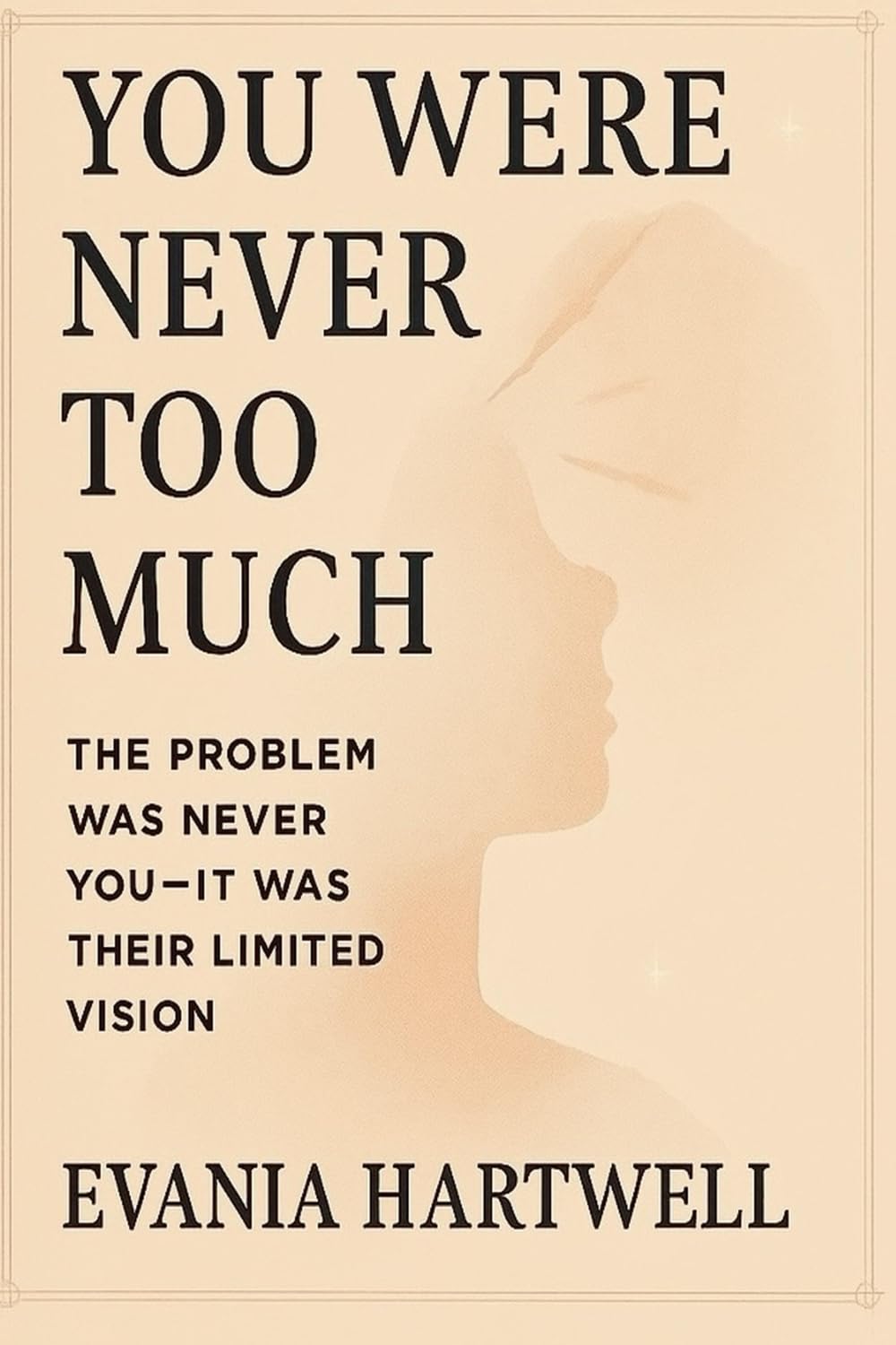 You Were Never Too Much: The Problem Was Never You—It Was Their Limited Vision