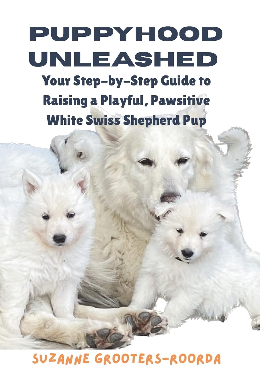 Puppyhood Unleashed: Your Step-by-Step Guide to Raising a Playful, Pawsitive White Swiss Shepherd Pup