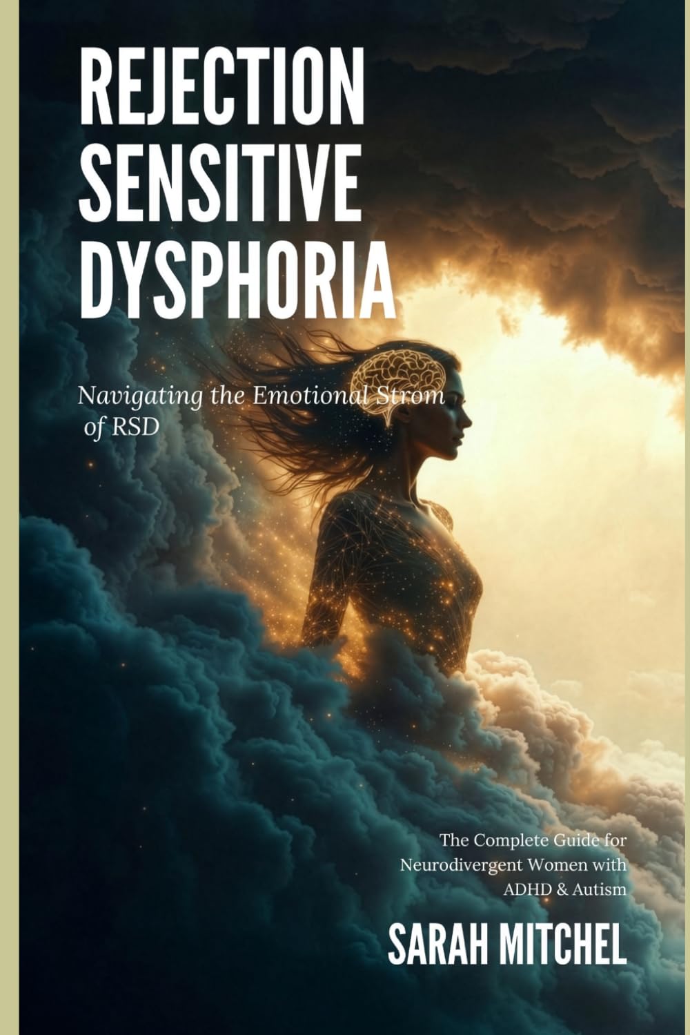 Rejection Sensitive Dysphoria: The Complete Guide for Neurodivergent Women with ADHD, Autism & AuDHD: Understand the Flood, Break the Shame Cycle, ... Practical Tools, Neuroscience & Identity Work