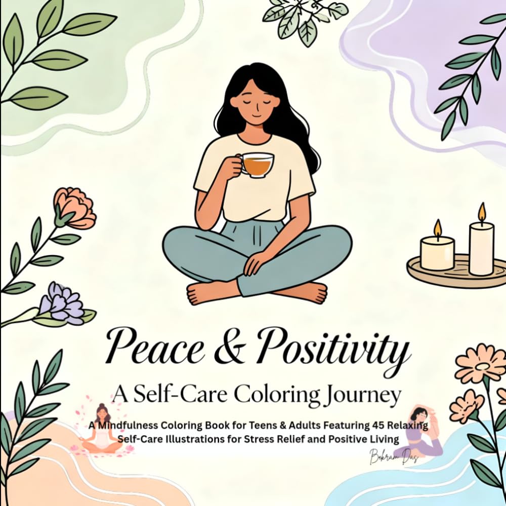 Peace & Positivity: A Self-Care Coloring Journey: A Mindfulness Coloring Book for Teens & Adults Featuring 45 Relaxing Self-Care Illustrations for Stress Relief and Positive Living