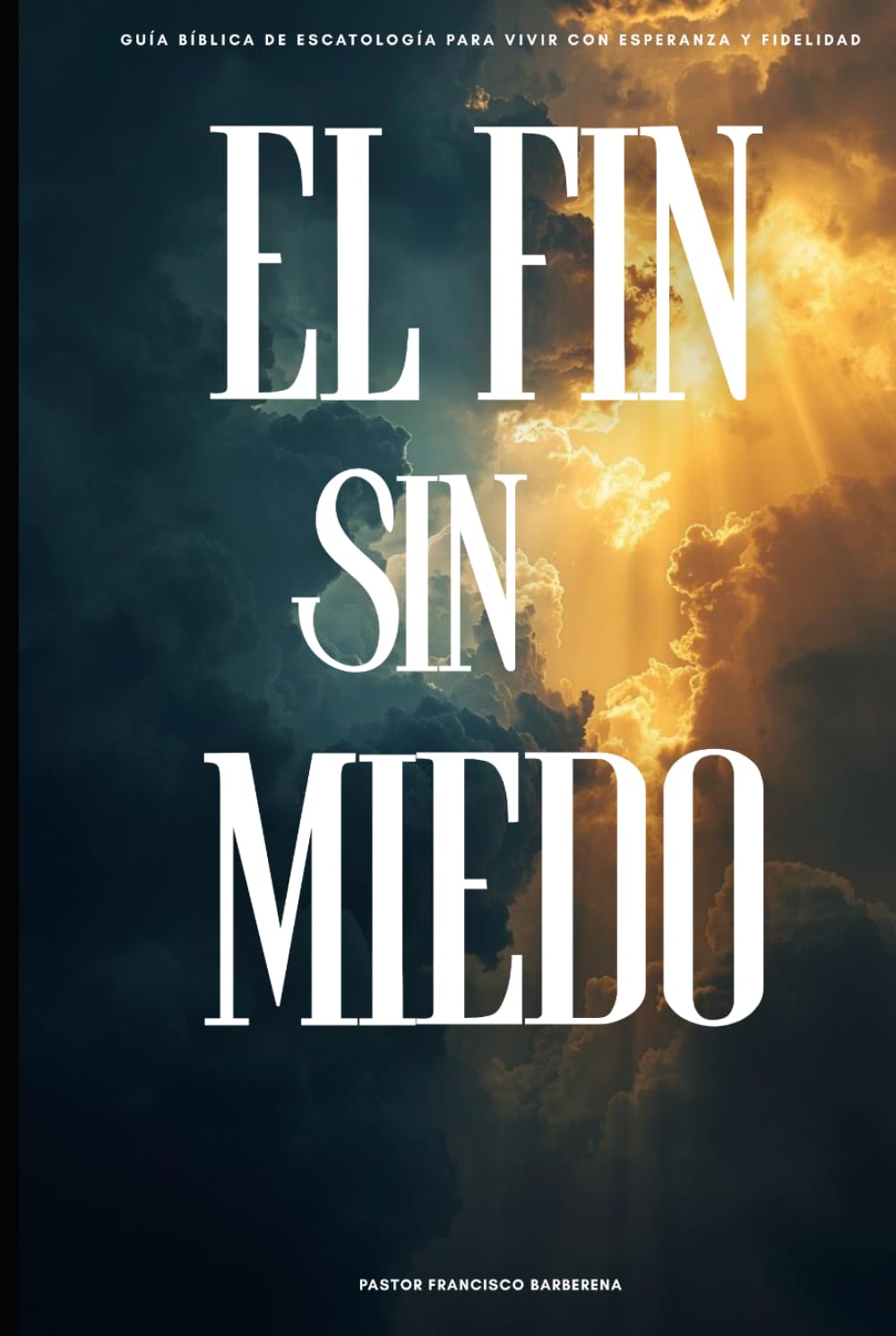 El Fin Sin Miedo: Guía bíblica de escatología para vivir con esperanza y fidelidad