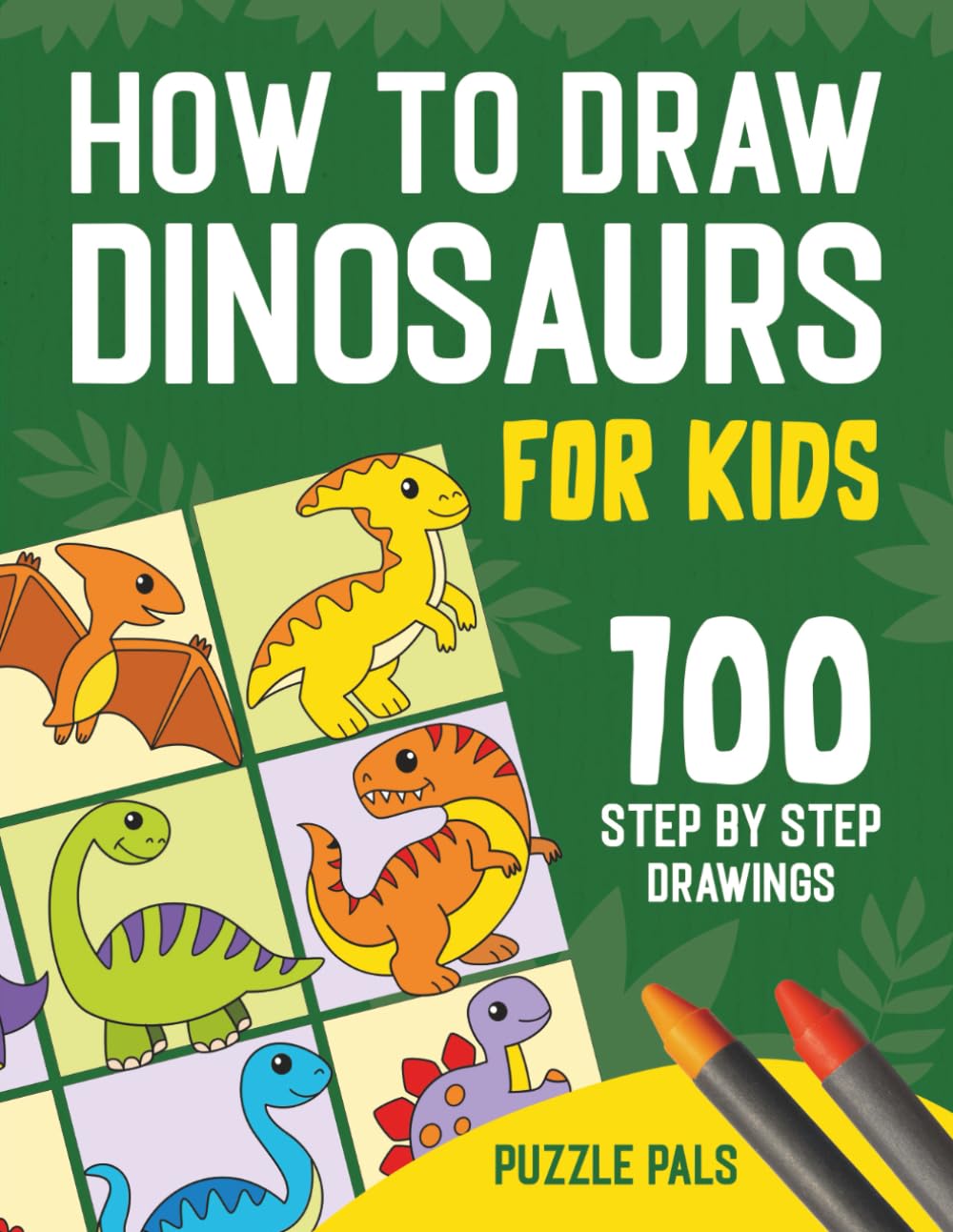 How To Draw Dinosaurs: 100 Step By Step Drawings For Kids Ages 4 - 8 (How To Draw Books For Kids)