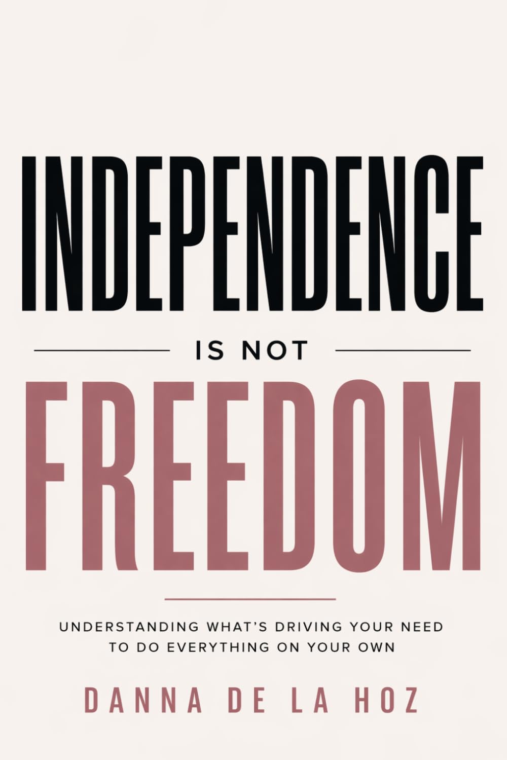 Independence Is Not Freedom: Understanding What’s Driving Your Need to Do Everything on Your Own