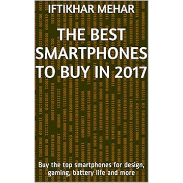 The Best Smartphones to Buy in 2017: Buy the top smartphones for design, gaming, battery life and more (English Edition)