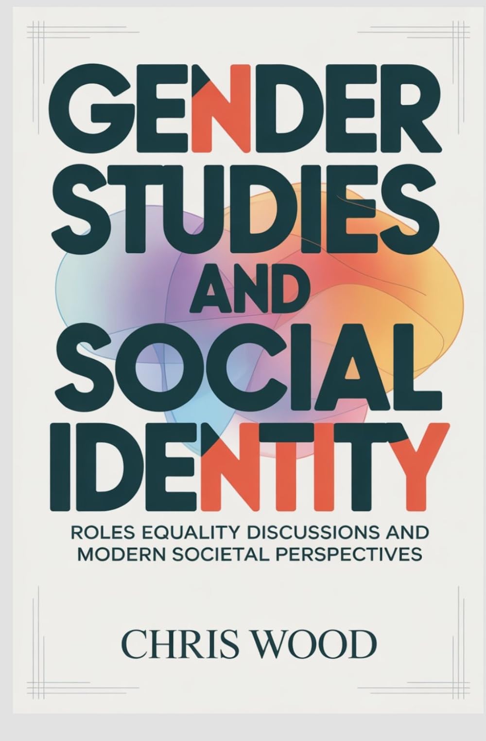 GENDER STUDIES AND SOCIAL IDENTITY: roles equality discussions and modern societal perspectives (ADVANCED HUMANITIES AND SOCIAL ANALYSIS SERIES)