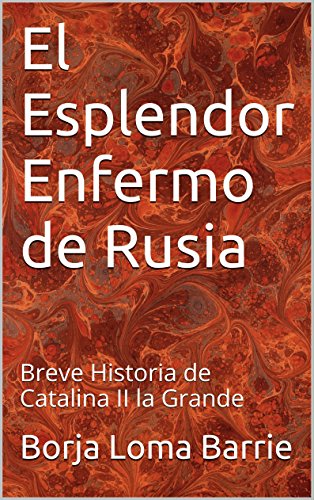 El Esplendor Enfermo de Rusia: Breve Historia de Catalina II la Grande (Mujeres Protagonistas nº 12)