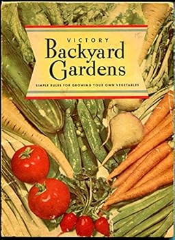 Victory Backyard Gardens: How to Grow Your Own Vegetables with Simple Rules and Charts