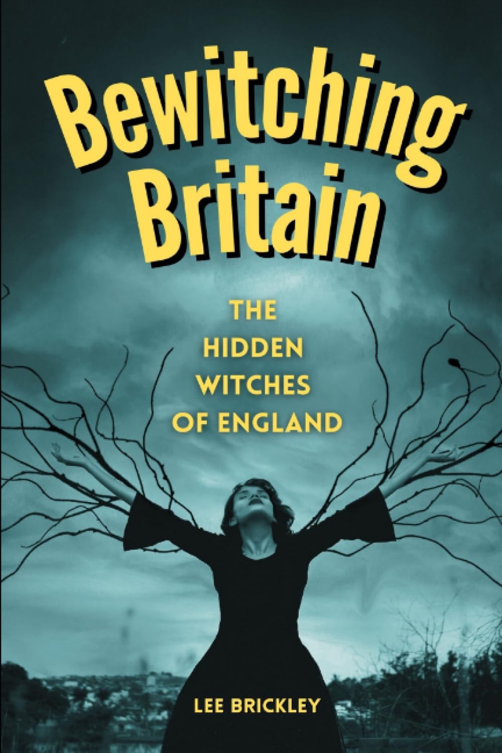 Bewitching Britain: The Hidden Witches of England (Lee Brickley's Paranormal X-Files)