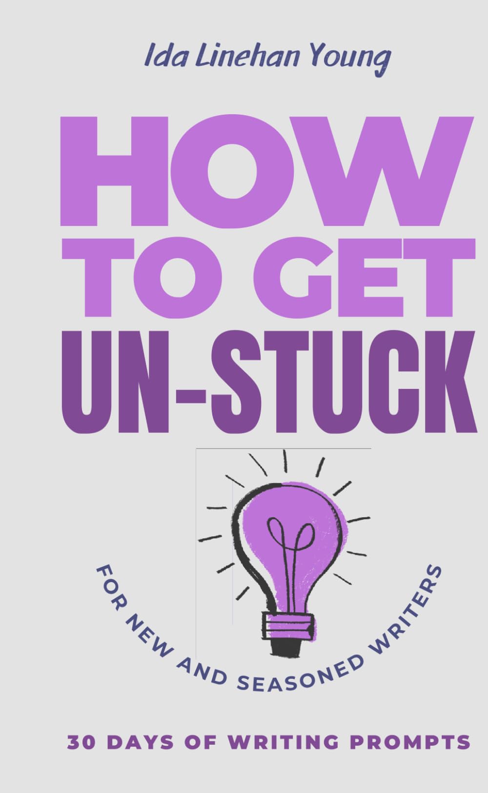 How to Get Un-Stuck: 30 Days of Writing Prompts (Writing Guides for New and Seasoned Writers)