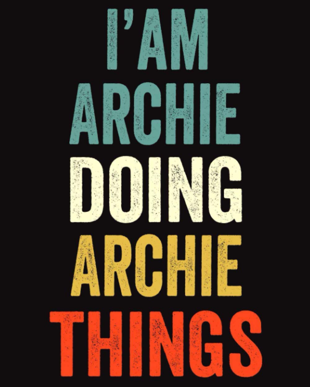 I'am Archie Doing Archie Things: Lined Notebook / Journal Gift, 120 Pages, 8 x 10 inches, Personalized Journal Gift for Archie, Gift Idea for Archie, Cute, College Ruled