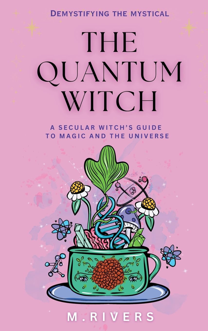 The Quantum Witch: A secular Witch's Guide to Magic and the Universe