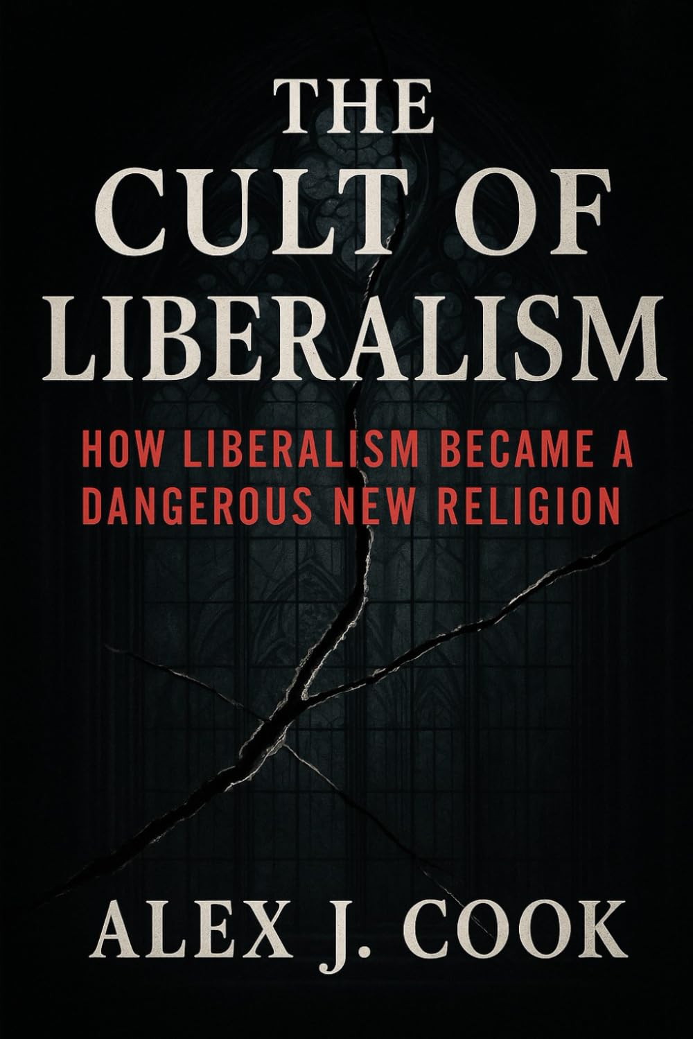 The Cult of Liberalism: How Liberalism Became a Dangerous New Religion