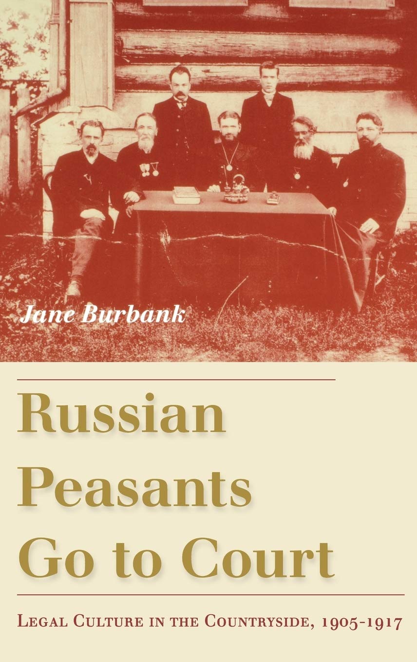 Jane BurbankRussian Peasants Go to Court: Legal Culture in the Countryside, 1905-1917