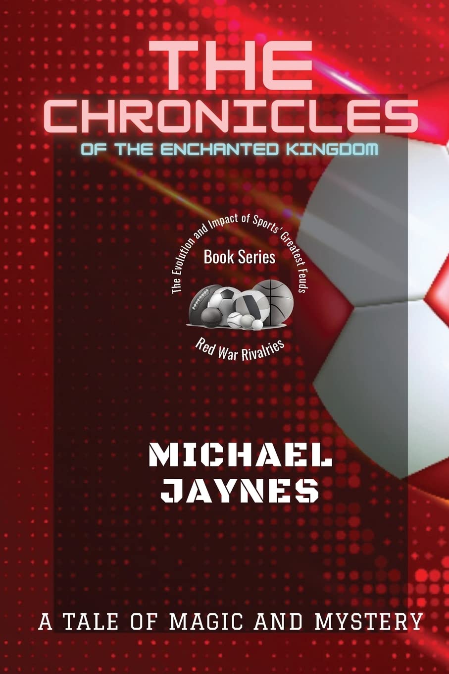 The Chronicles of the Enchanted Kingdom: A Tale of Magic and Mystery: 1 (Red War Rivalries: The Evolution and Impact of Sports' Greatest Feuds)