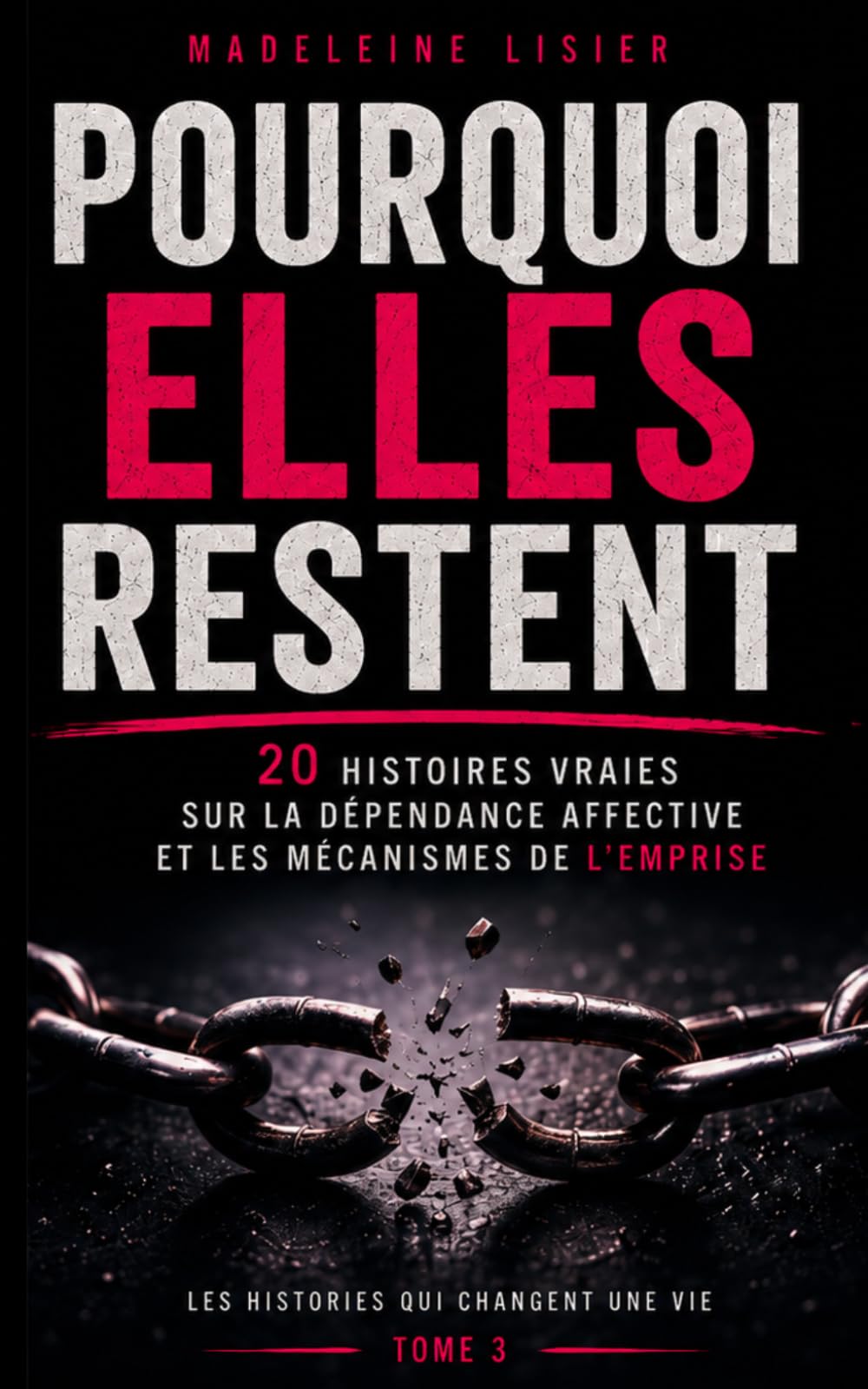 POURQUOI ELLES RESTENT: 20 histoires vraies sur la dépendance affective, les relations toxiques et les mécanismes de l'emprise