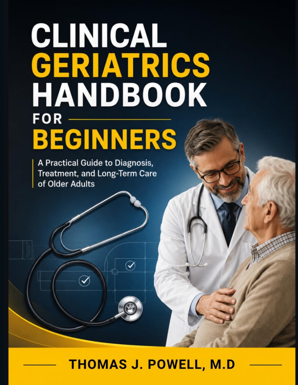 CLINICAL GERIATRICS HANDBOOK FOR BEGINNERS: A Practical Guide to Diagnosis, Treatment, and Long-Term Care of Older Adults