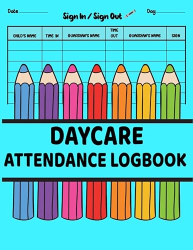 Daycare Attendance Logbook: Daily Childcare Sign in Sign Out Sheets for Preschool, Babysitters, and Daycare Teachers