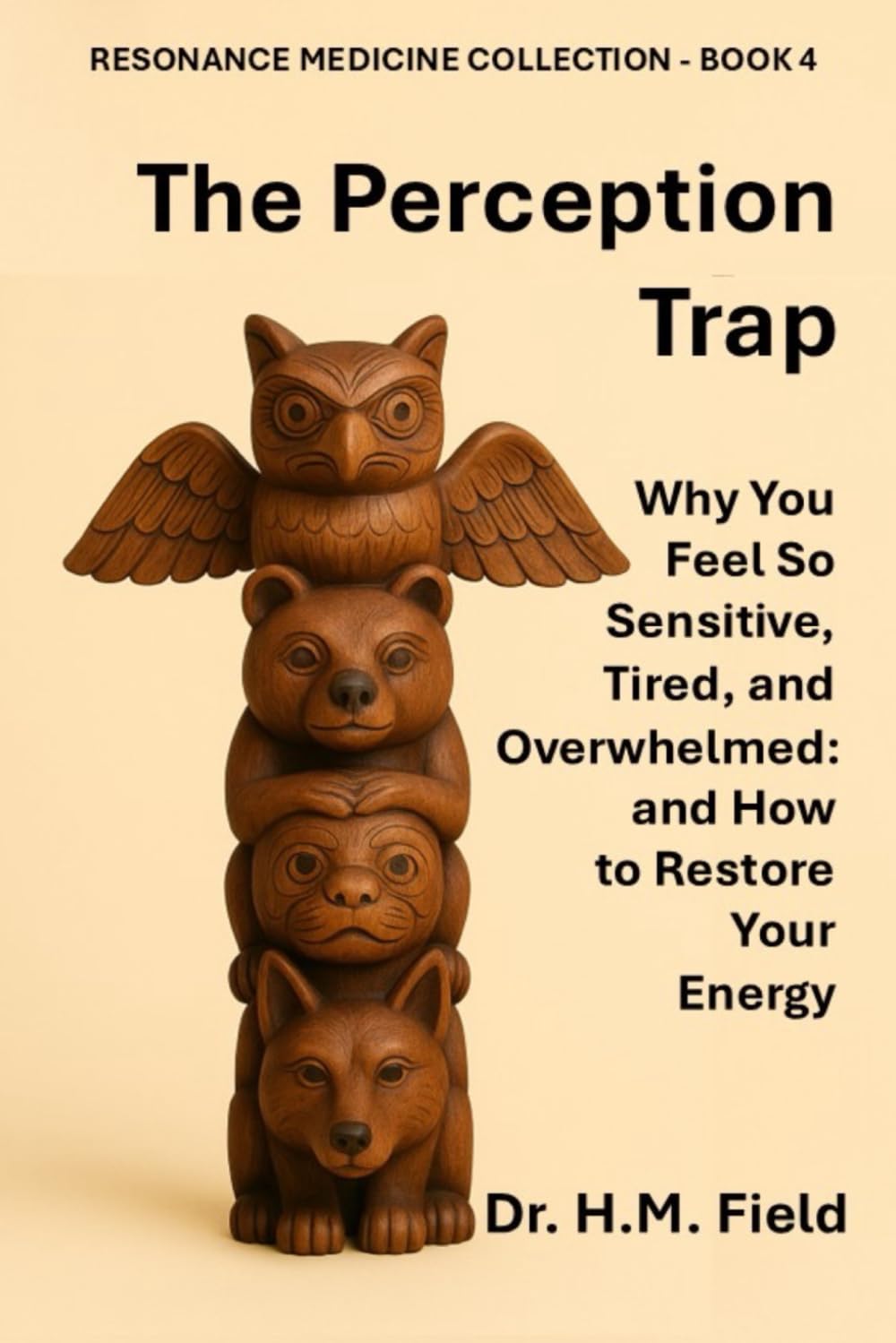 The Perception Trap: Why You Feel So Sensitive, Tired, and Overwhelmed: and How to Restore Your Energy (RESONANCE MEDICINE COLLECTION)