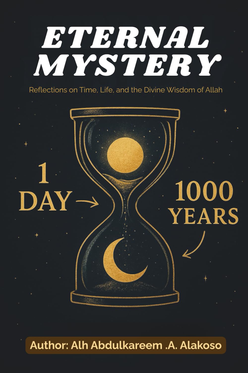 Eternal Mystery: Reflection on Time, Life and the Divine Wisdom of Allah