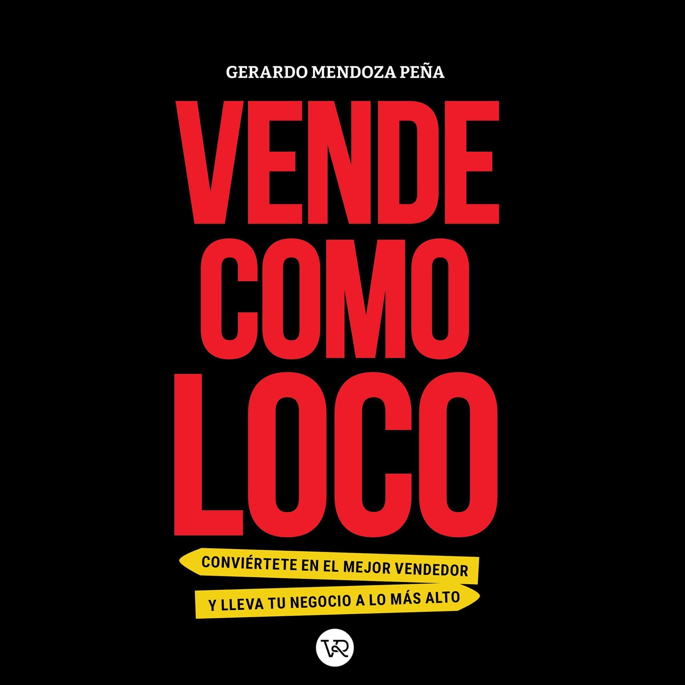 Cover art for Vende Como Loco: Conviértete en el Mejor Vendedor y Lleva Tu Negocio a Lo Más Alto