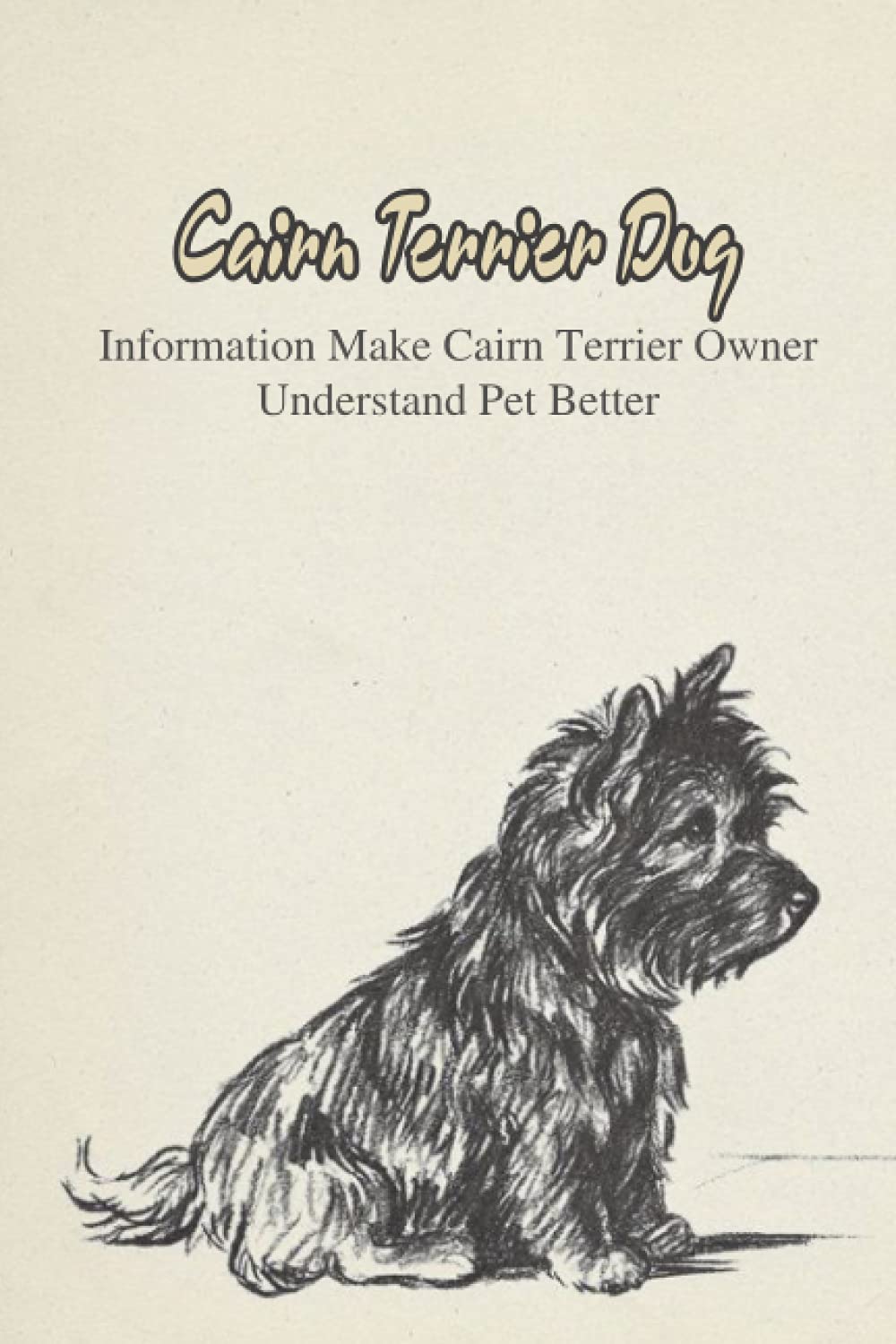 Cairn Terrier Dog: Information Make Cairn Terrier Owner Understand Pet Better: How Well You Know about Your Cairn Terrier