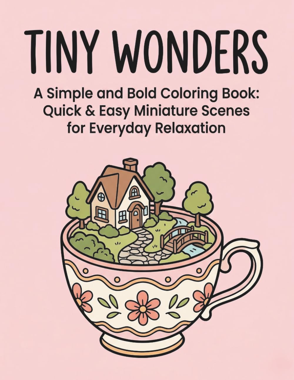 Tiny Wonders: A Simple and Bold Coloring Book: Quick & Easy Miniature Scenes for Everyday Relaxation