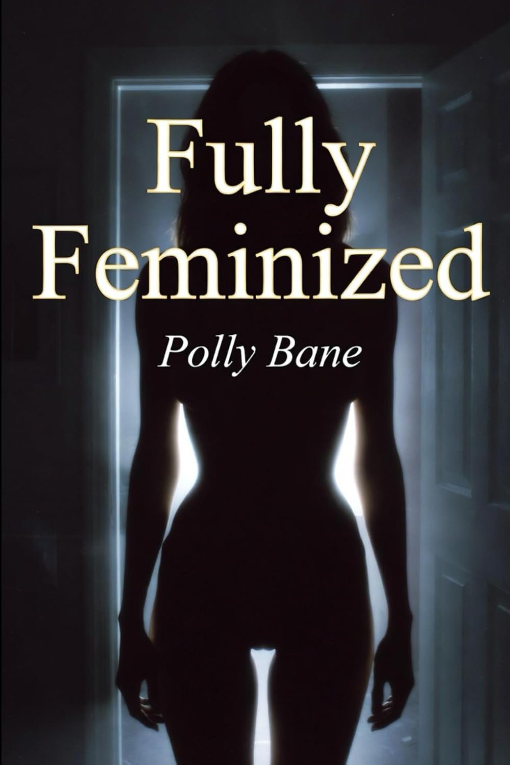 Fully Feminized: His Forever Sissy: A Dark Forced Feminization Romance of Identity Loss, Obedience, and Permanent Transformation (The Feminization Trials)
