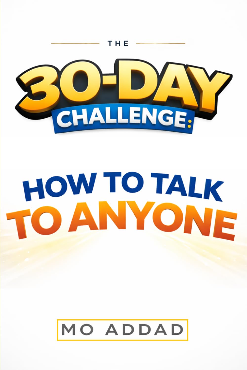 The 30-Day Challenge: How to Talk to Anyone.: A Daily Blueprint to Mastering Social Influence and Commanding Every Room | Connection and Conversational Intelligence. (Challenge Yourself)