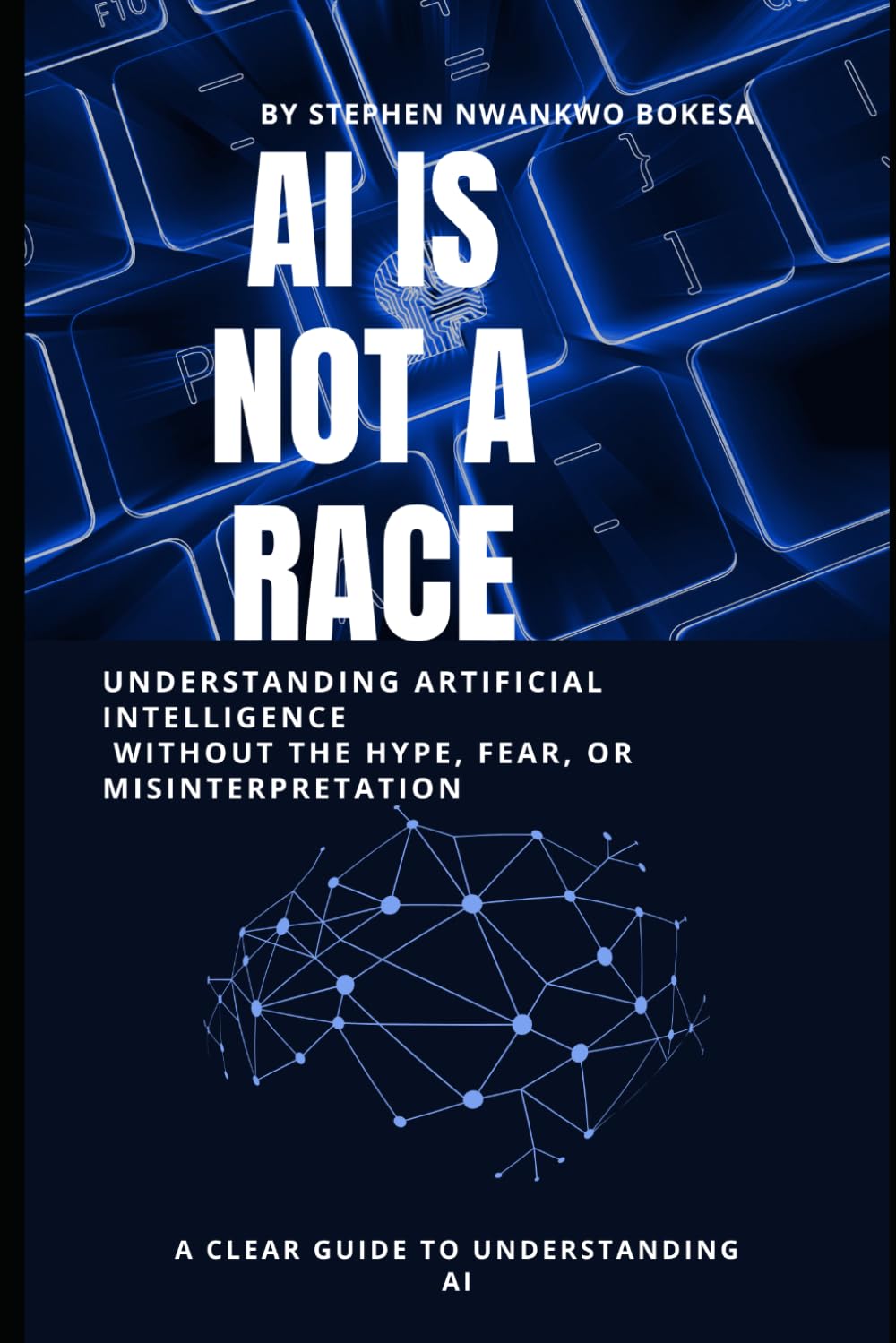 AI Is Not a Race: Understanding Artificial Intelligence Without the Hype, Fear, or Misinterpretation