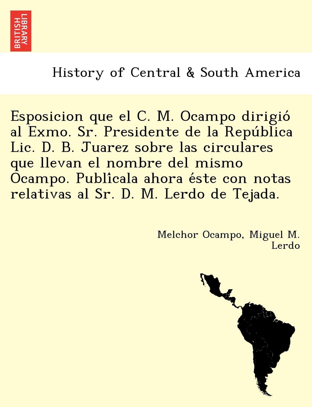 Esposicion que el C. M. Ocampo dirigió al Exmo. Sr. Presidente de la República Lic. D. B. Juarez sobre las circulares que llevan el nombre del mismo ... notas relativas al Sr. D. M. Lerdo de Tejada.