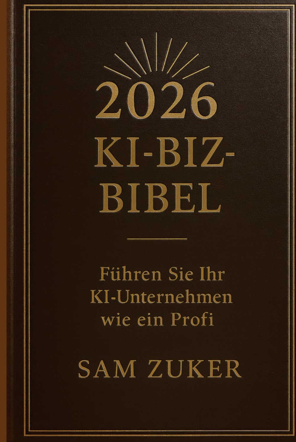 2026 KI BIZ-BIBEL: Führe dein KI-Geschäft wie ein Profi