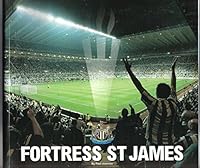 Fortress St. James: The Official Story of Newcastle United's Stadium 0953916405 Book Cover