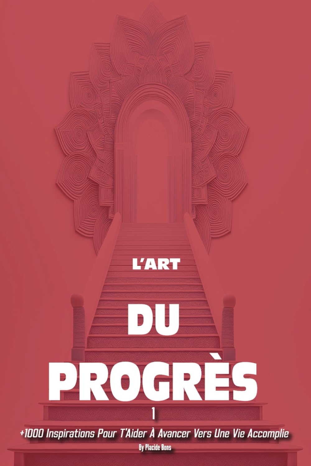 L’ART DU PROGRÈS 1: +1000 Inspirations Pour T'Aider À Avancer Vers Une Vie Accomplie