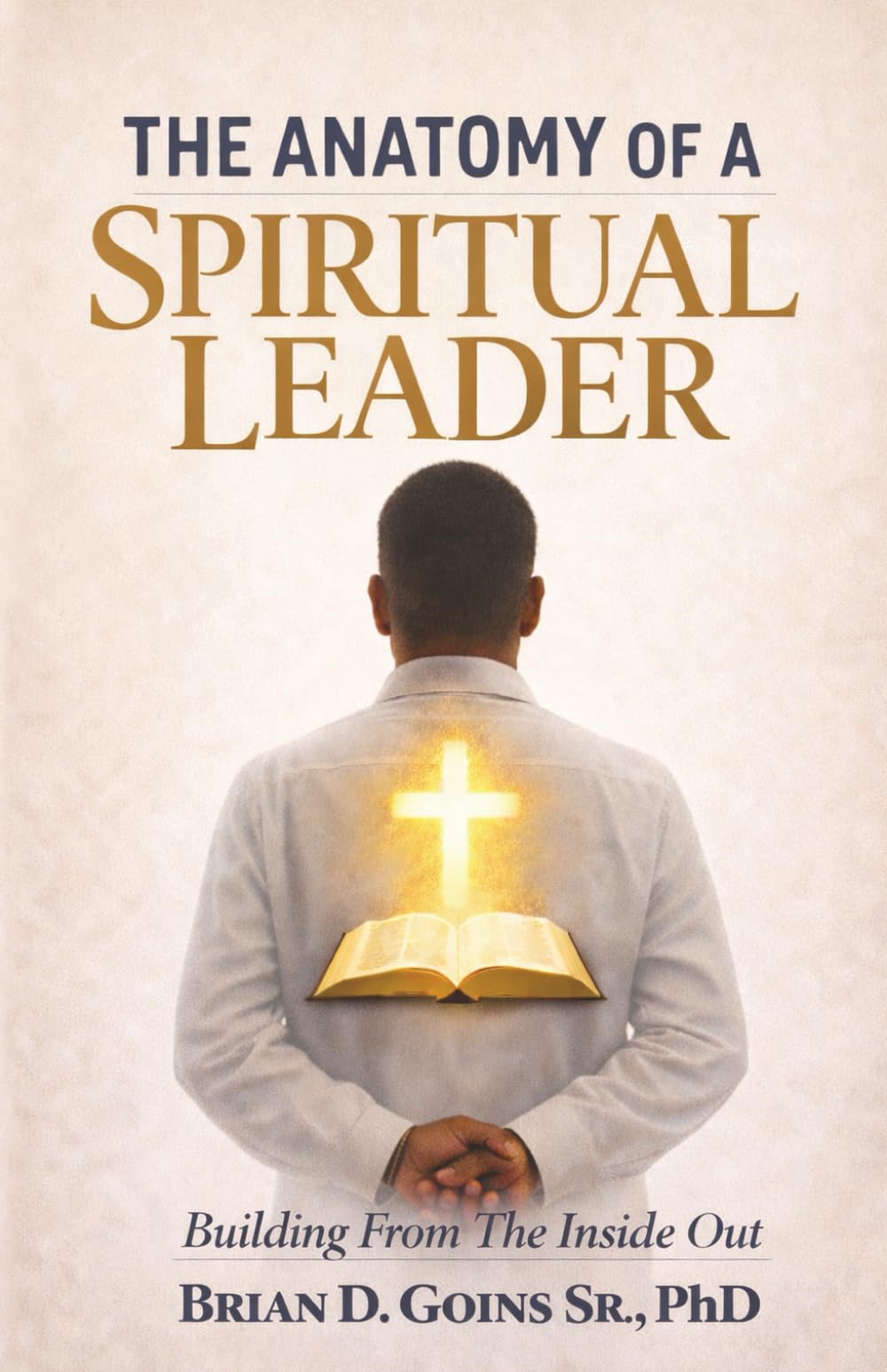 The Anatomy Of A Spiritual Leader: Building From The Inside Out