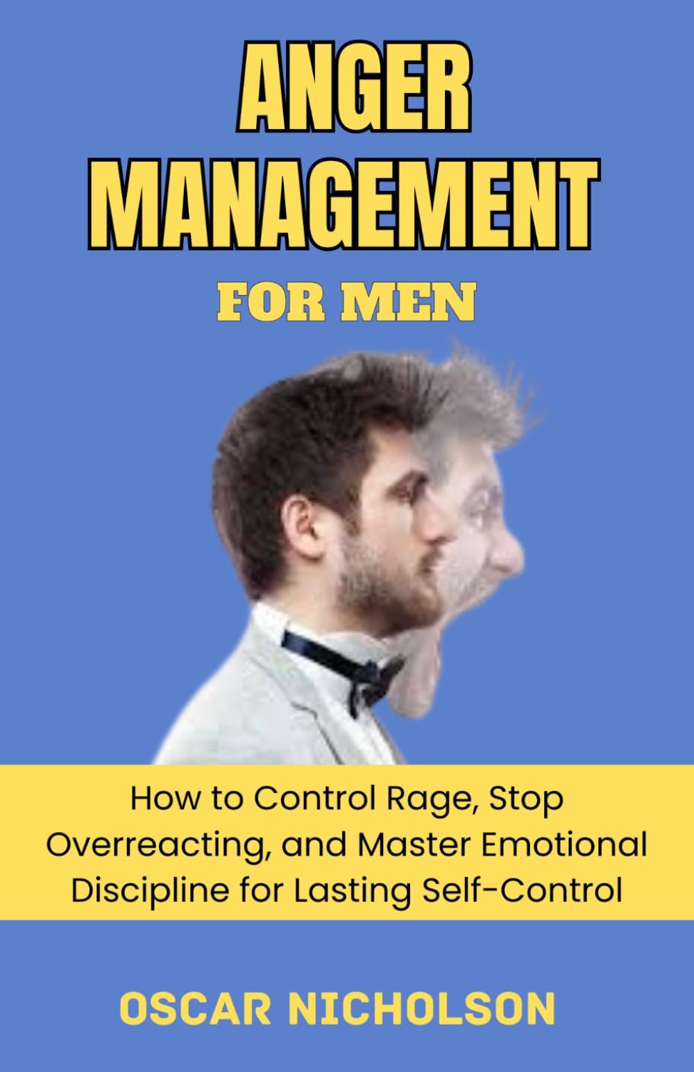 Anger Management for Men: How to Control Rage, Stop Overreacting, and Master Emotional Discipline for Lasting Self-Control