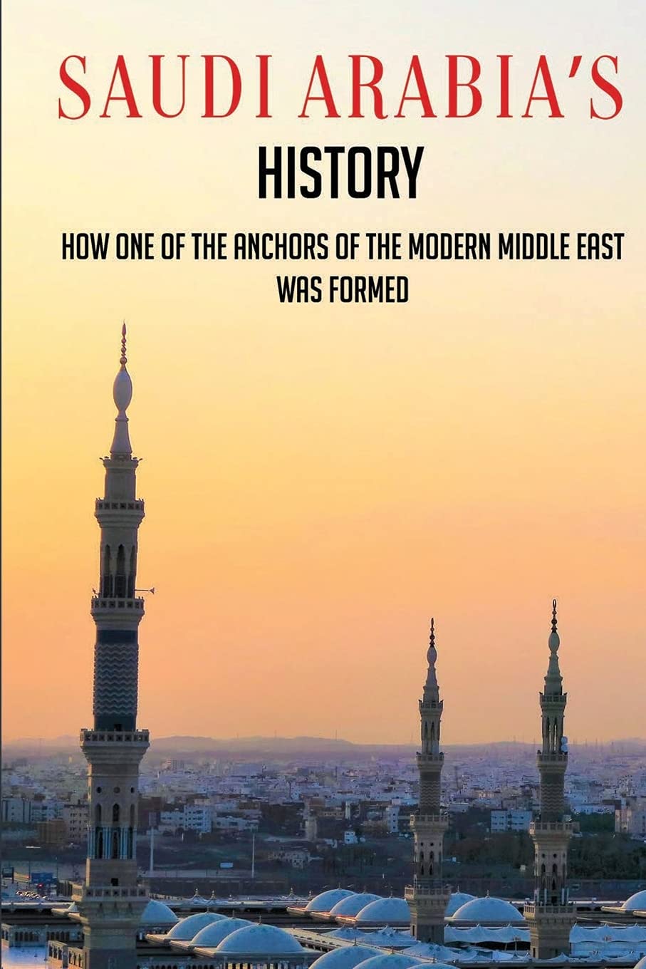Buy Saudi Arabia’s History How One Of The Anchors Of The Modern Middle