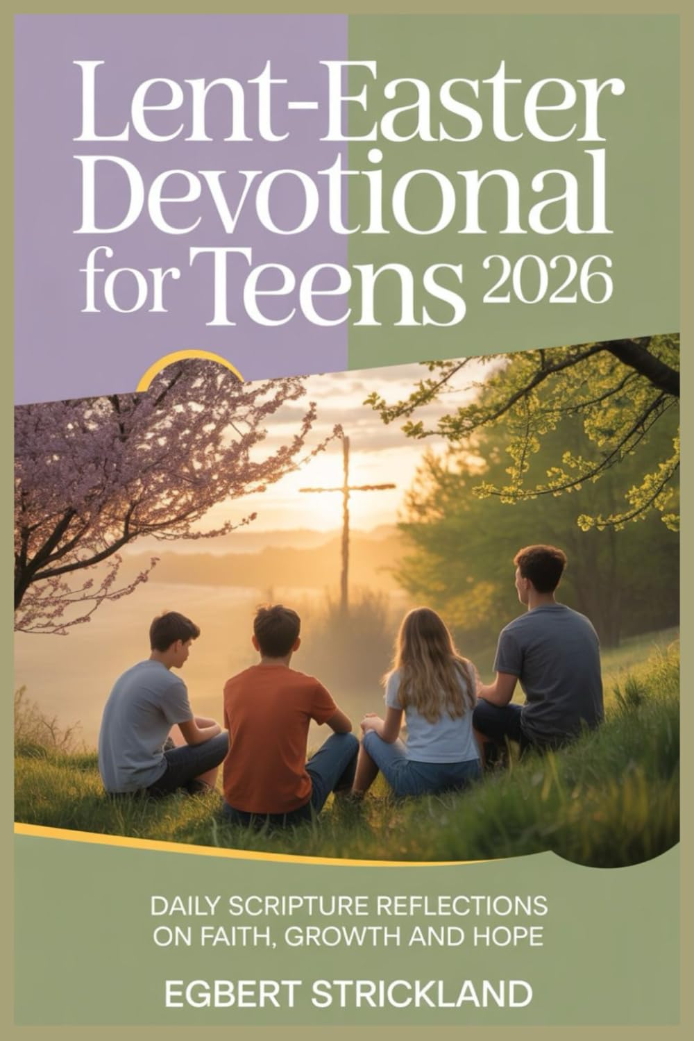 Lent-Easter Devotional For Teens 2026: Daily Scripture Reflections On Faith, Growth, and Hope