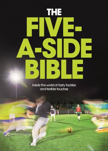 The Five-a-Side Bible: Inside the World of Tasty Tackles and Terrible Touches