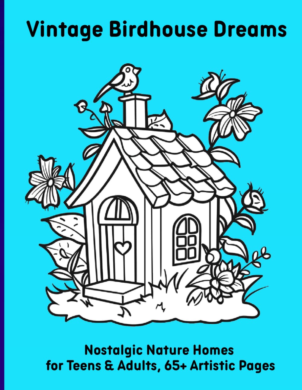 Vintage Birdhouse Dreams: Nostalgic Nature Homes for Teens & Adults, 65+ Artistic Pages