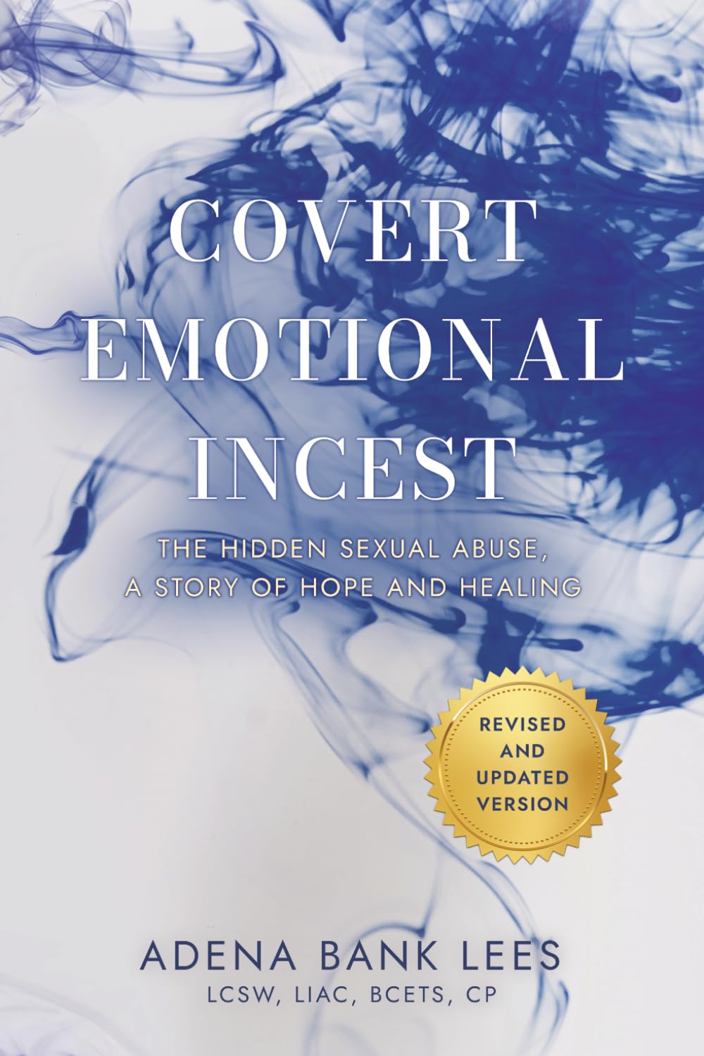 Covert Emotional Incest: The Hidden Sexual Abuse: A Story of Hope and Healing