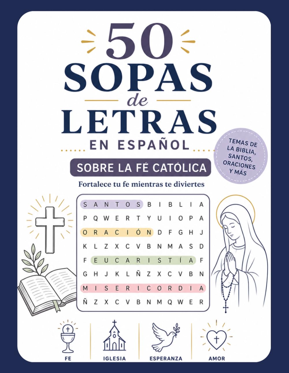50 Sopas de Letras en Español: Fe Católica: Un libro de pasatiempos con 50 sopas de letras inspiradas en la Biblia, los santos, las oraciones, los ... las principales enseñanzas de la fe católica.