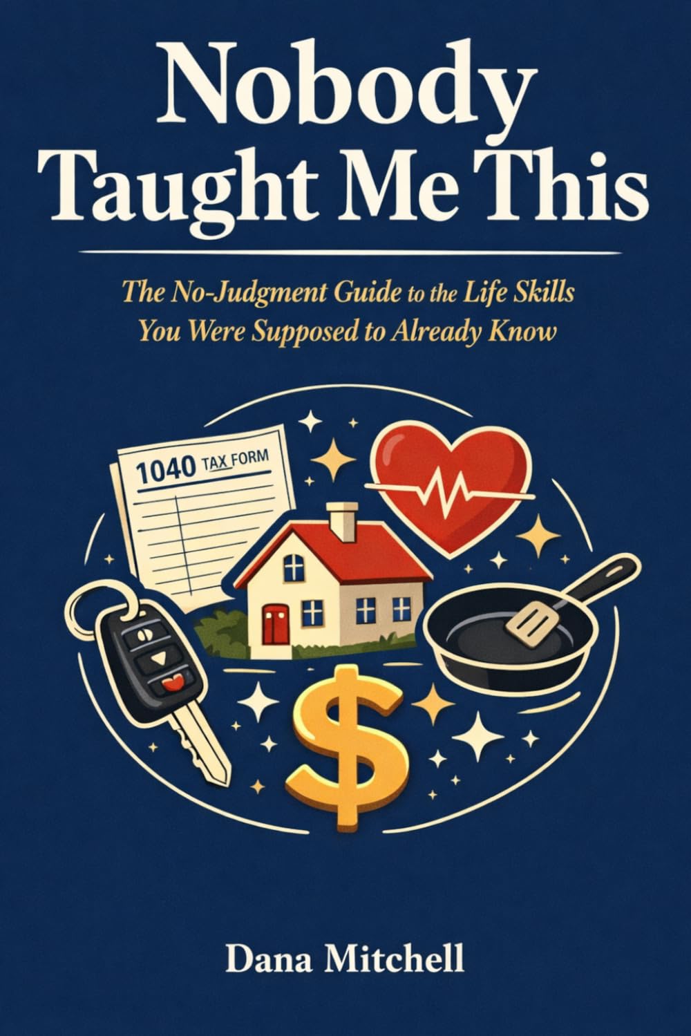 Nobody Taught Me This: The No-Judgment Guide to the Life Skills You Were Supposed to Already Know