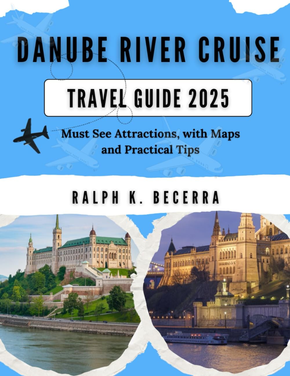 DANUBE RIVER CRUISE TRAVEL GUIDE 2025: Must See Attractions, with Maps and Practical Tips